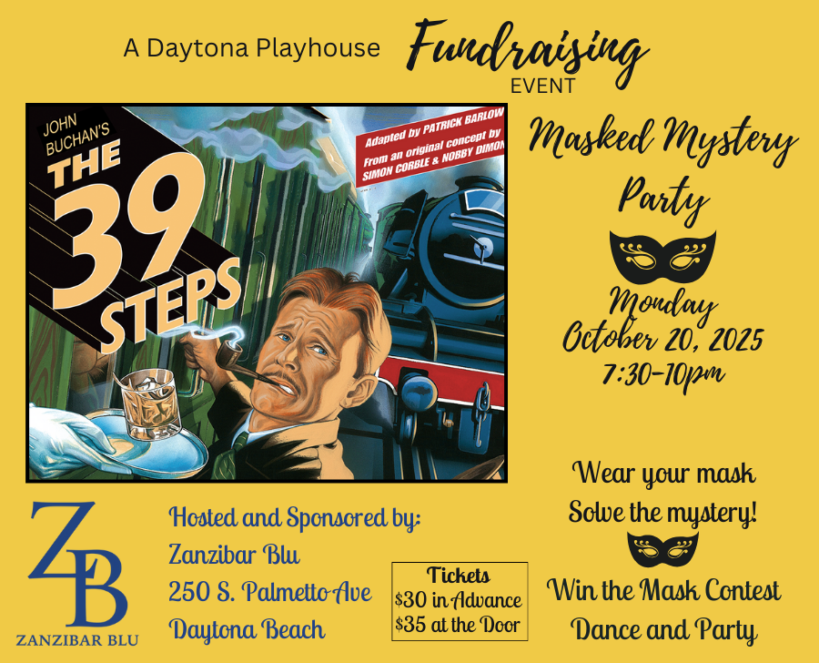 The 39 Steps Masked Mystery Party. Wear your favorite mask to the party and dance. Advance ticket price of $30 includes drink ticket and appetizers. Tickets at the door are $35. A Daytona Playhouse Fundraiser
